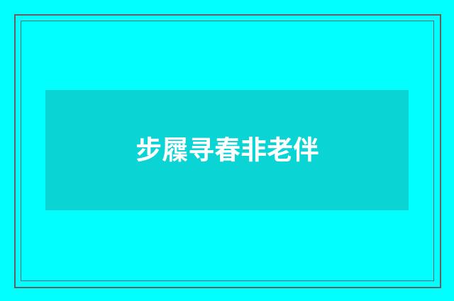 步屧寻春非老伴