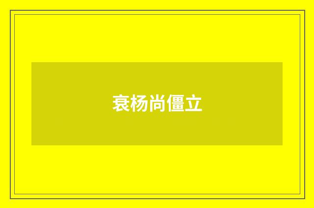 衰杨尚僵立