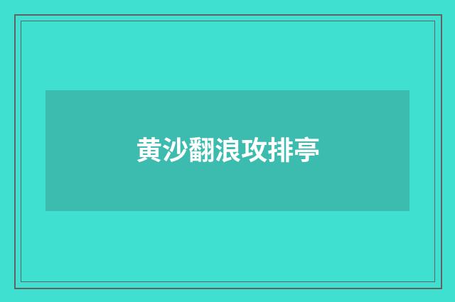 黄沙翻浪攻排亭