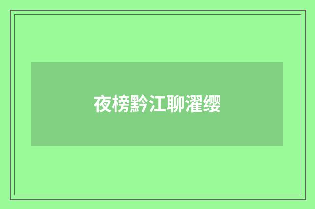 夜榜黔江聊濯缨