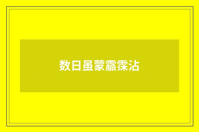 数日虽蒙霢霂沾
