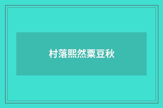 村落熙然粟豆秋