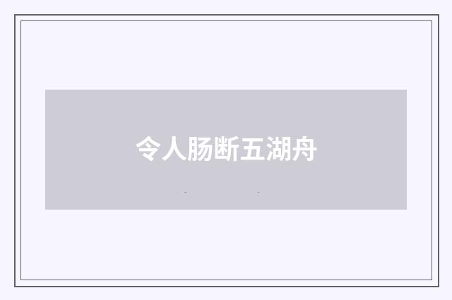 令人肠断五湖舟