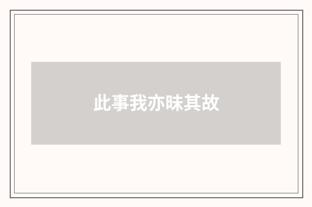 此事我亦昧其故