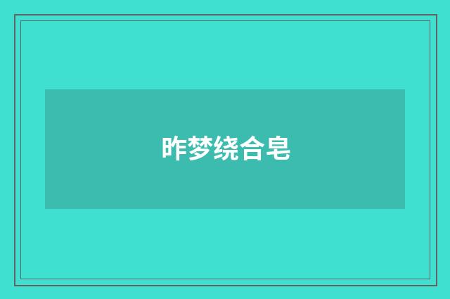 昨梦绕合皂