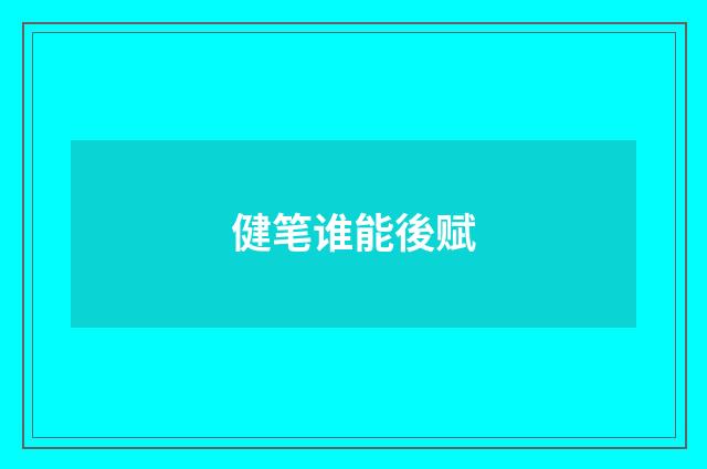 健笔谁能後赋