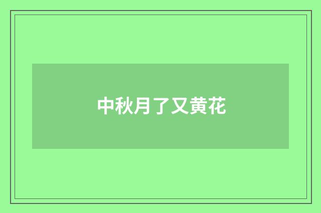 中秋月了又黄花
