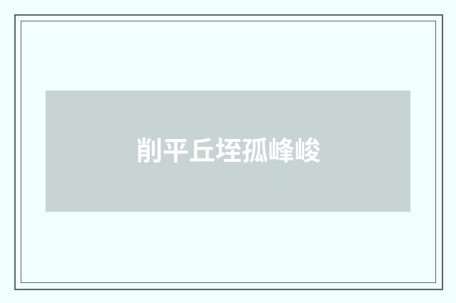 削平丘垤孤峰峻