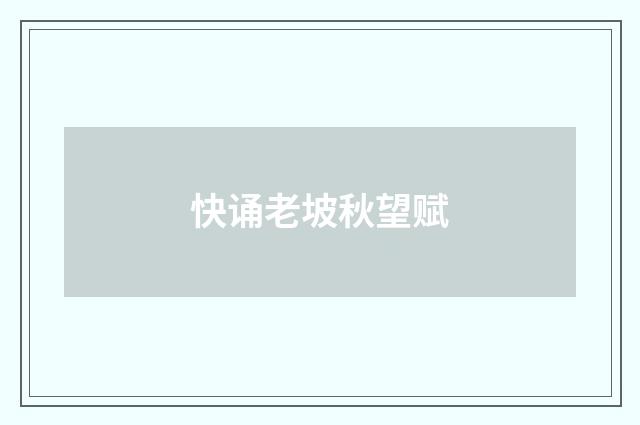 快诵老坡秋望赋