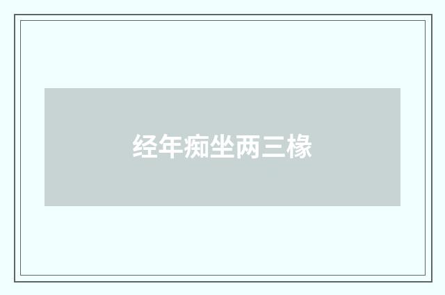经年痴坐两三椽