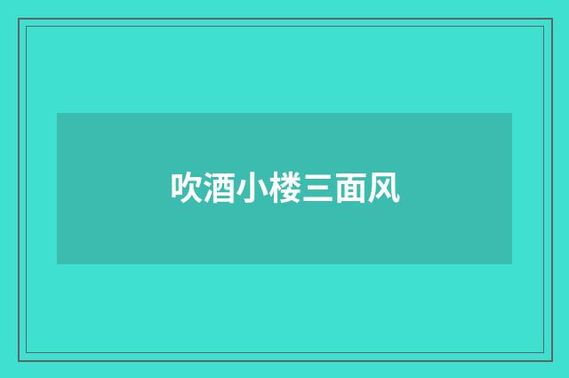 吹酒小楼三面风