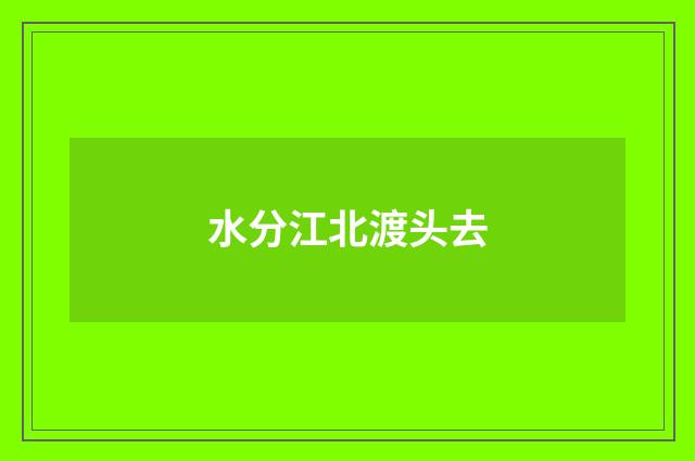 水分江北渡头去