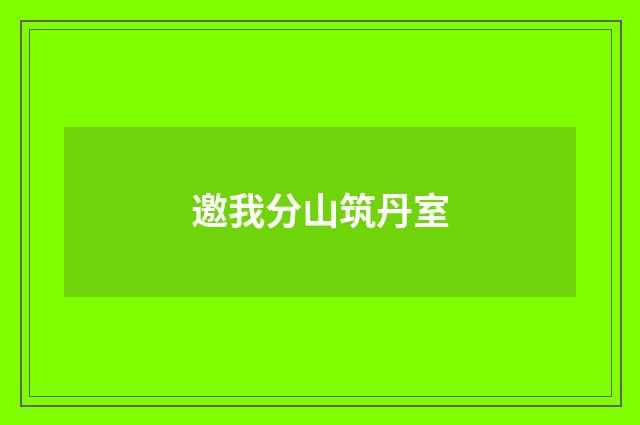 邀我分山筑丹室