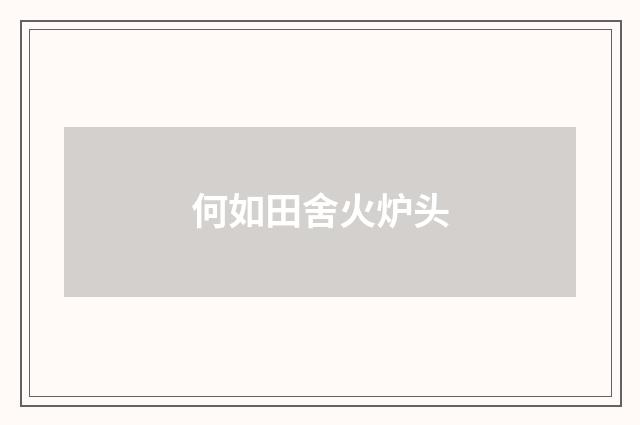 何如田舍火炉头