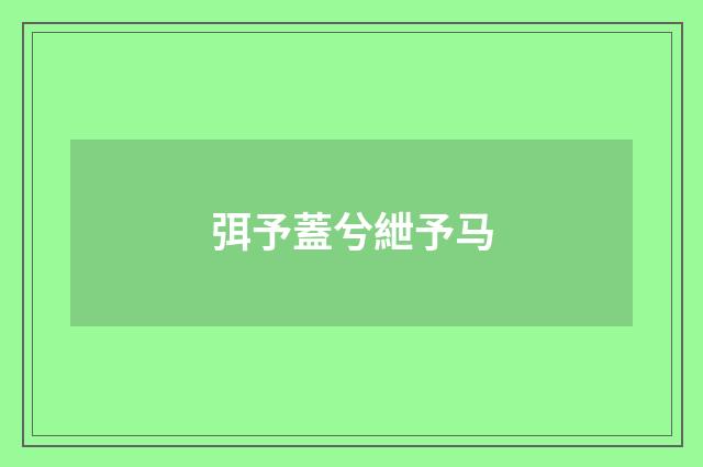 弭予蓋兮紲予马