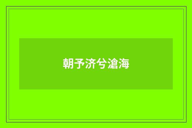朝予济兮滄海