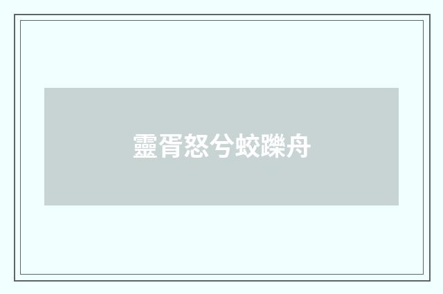 靈胥怒兮蛟躒舟