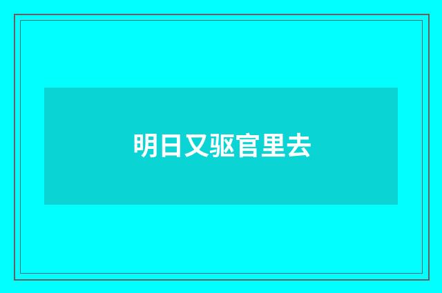 明日又驱官里去