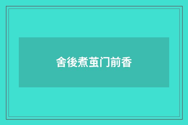 舍後煮茧门前香