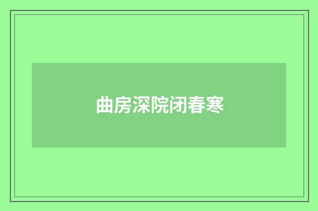 曲房深院闭春寒