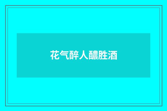 花气醉人醲胜酒