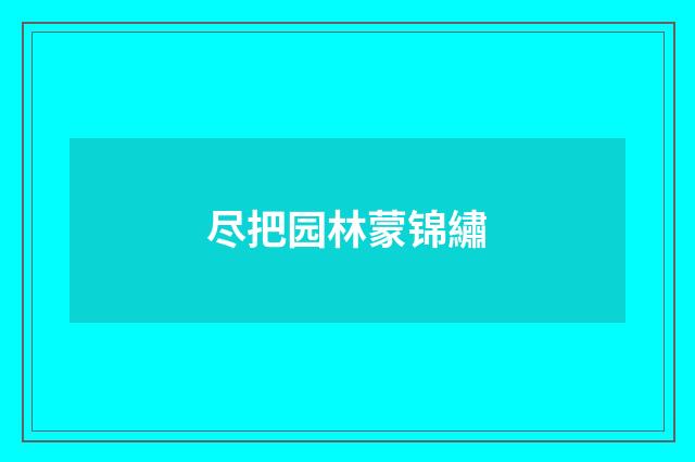 尽把园林蒙锦繡