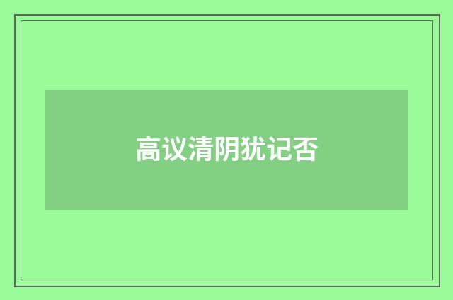 高议清阴犹记否