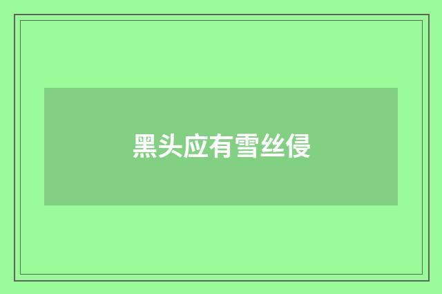 黑头应有雪丝侵