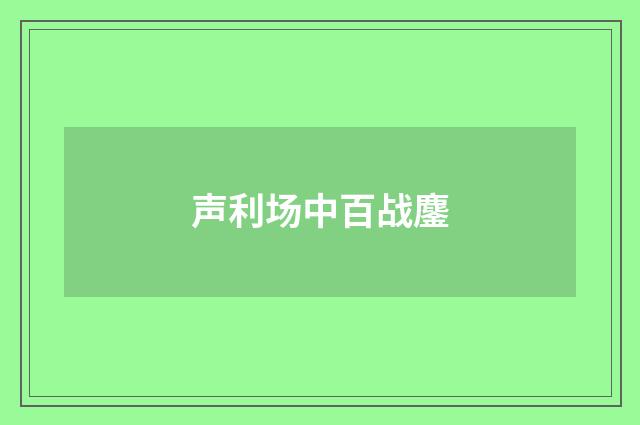声利场中百战鏖