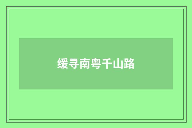 缓寻南粤千山路