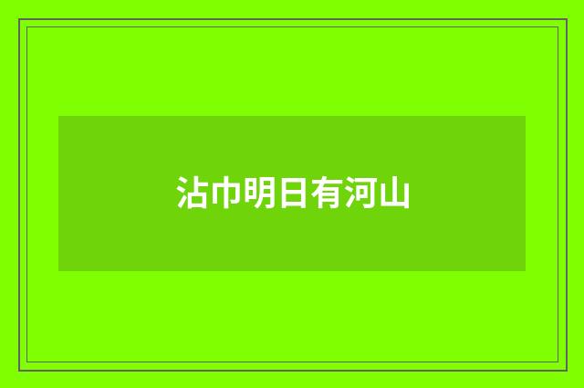 沾巾明日有河山