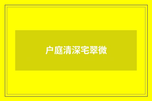 户庭清深宅翠微