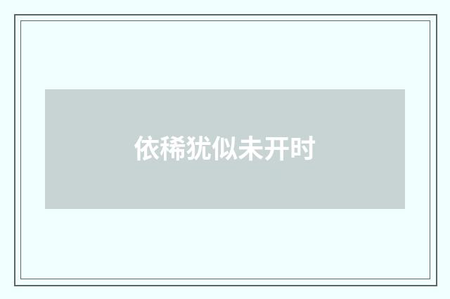 依稀犹似未开时