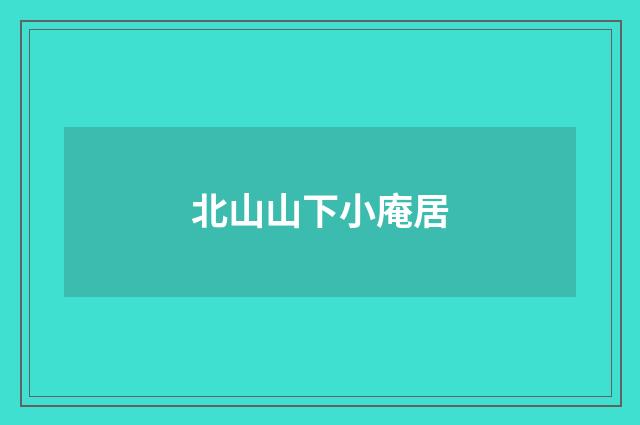 北山山下小庵居