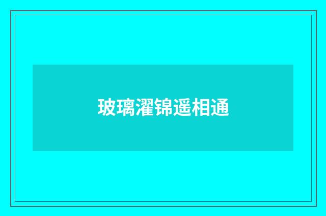 玻璃濯锦遥相通