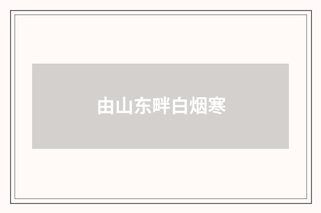 由山东畔白烟寒