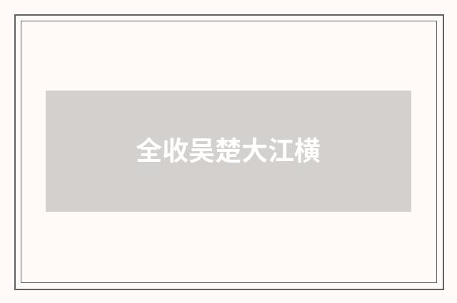 全收吴楚大江横