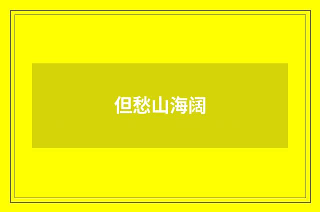 但愁山海阔