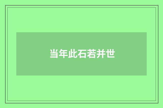 当年此石若并世