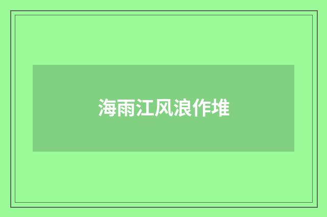 海雨江风浪作堆