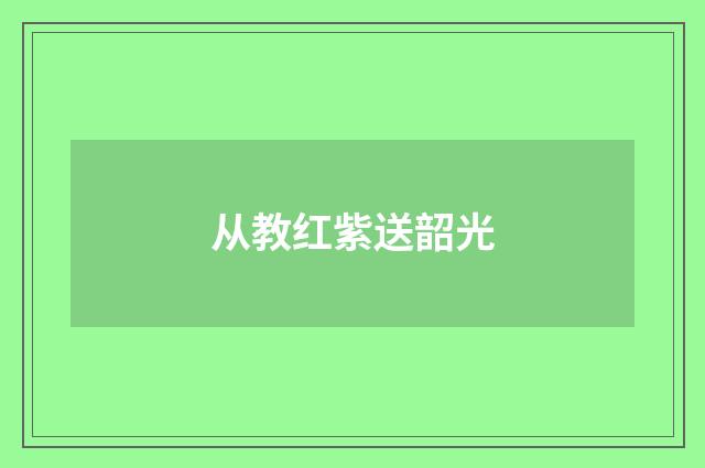 从教红紫送韶光