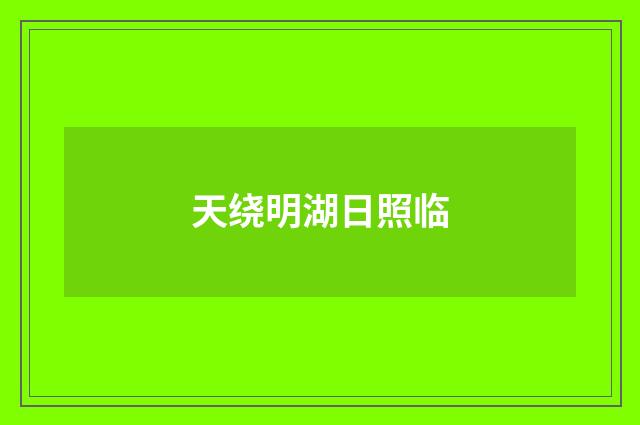 天绕明湖日照临