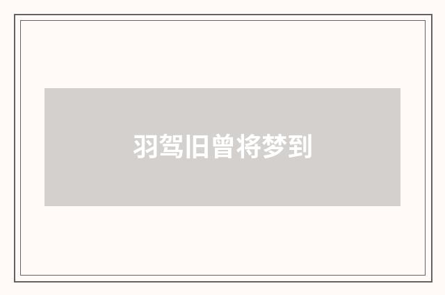 羽驾旧曾将梦到