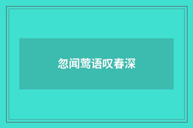 忽闻莺语叹春深