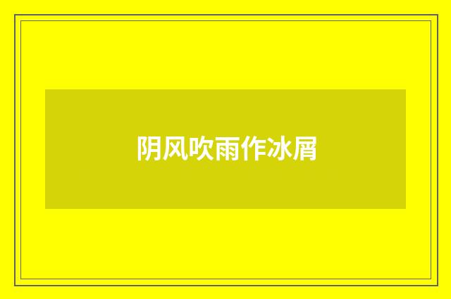 阴风吹雨作冰屑