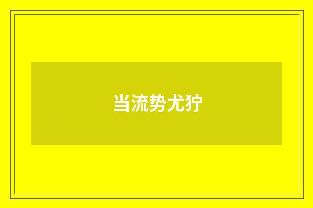 当流势尤狞