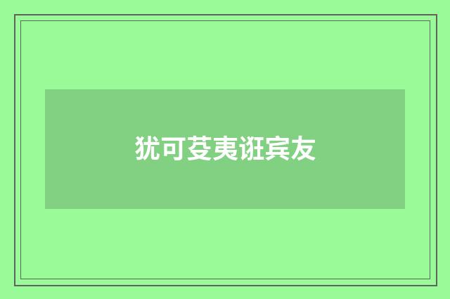 犹可芟夷诳宾友