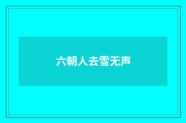 六朝人去雪无声