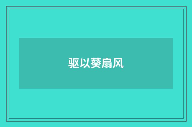 驱以葵扇风