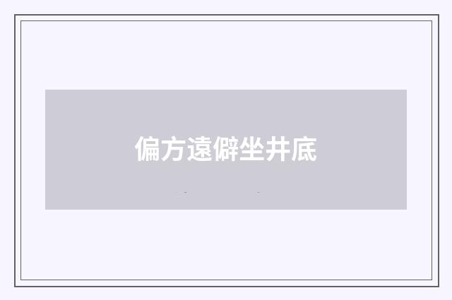 偏方遠僻坐井底